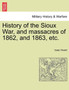 History of the Sioux War, and Massacres of 1862, and 1863, Etc.