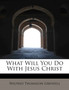 What Will You Do with Jesus Christ