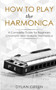 How to Play the Harmonica : A Complete Guide for Beginners - Chromatic and Diatonic Harmonica by Dylan Green - Paperback