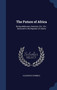 The Future of Africa : Being Addresses, Sermons, Etc., Etc., Delivered in the Republic of Liberia The Future of Africa : Being Addresses, Sermons, Etc., Etc., Delivered in the Republic of Liberia