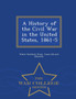 A History of the Civil War in the United States, 1861-5 - War College Series