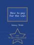 How to Pay for the War; - War College Series