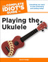 The Complete Idiot's Guide To Playing The Ukulele : Everything You Need to Start Strumming and Picking Today! by David Hodge - Paperback