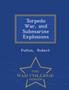 Torpedo War, and Submarine Explosions - War College Series