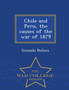 Chile and Peru, the Causes of the War of 1879 - War College Series