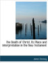 The Death of Christ, Its Place and Interpretation in the New Testament