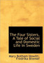 The Four Sisters. a Tale of Social and Domestic Life in Sweden