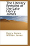 The Literary Remains of the Late Henry James