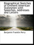 Biographical Sketches of Eminent American Statesmen with Speeches, Addresses and Letters