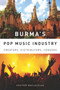 Burma's Pop Music Industry : Creators, Distributors, Censors by Heather MacLachlan - Paperback