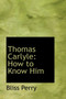 Thomas Carlyle : How to Know Him