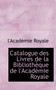 Catalogue Des Livres de La Biblioth Que de L'Acad Mie Royale