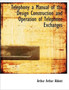 Telephony a Manual of the Design Construction and Operation of Telephone Exchanges