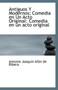 Antiguos y Modernos; Comedia En Un Acto Original : Comedia En Un Acto Original