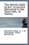 The World's Debt to Art : A Lecture Delivered in the Town Hall, at Hanley