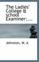 The Ladies' College & School Examiner : ...