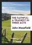 The Faithful : A Tragedy in Three Acts by John Masefield - Paperback