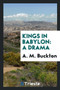 Kings in Babylon : A Drama by A M Buckton - Paperback