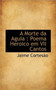 A Morte Da Aguia : Poema Heroico Em VII Cantos