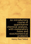 An Introductory Course of Quantitative Chemical Analysis, with Explanatory Notes and Stoichiometrica