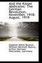 And the Kaiser Abdicates : The German Revolution, November, 1918-August, 1919