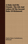 A Duke And His Friends : The Life And Letters Of The Second Duke Of Richmond