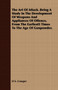 The Art of Attack. Being a Study in the Development of Weapons and Appliances of Offence, from the Earliest5 Times to the Age of Gunpowder.