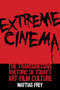 Extreme Cinema : The Transgressive Rhetoric of Today's Art Film Culture by Mattias Frey - Hardback