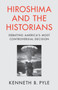 Hiroshima and the Historians : Debating America's Most Controversial Decision