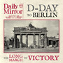 D-Day To Berlin : The Long March To Victory