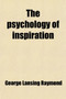 The Psychology of Inspiration; An Attempt to Distinguish Religious from Scientific Truth and to Harmonize Christianity with Modern Thought