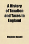 A History of Taxation and Taxes in England (Volume 1); From the Earliest Times to the Present Day