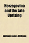 Herzegovina and the Late Uprising; The Causes of the Latter and the Remedies. the Causes of the Latter and the Remedies
