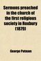 Sermons Preached in the Church of the First Religious Society in Roxbury