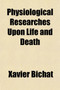 Physiological Researches Upon Life and Death