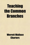 Teaching the Common Branches; A Textbook for Teachers of Rural and Graded Schools