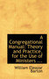 A Congregational Manual : Theory and Practice, for the Use of Ministers ...