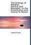 The Analogy of Religion, Natural and Revealed, to the Constitution and Course Fo Nature