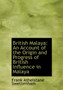 British Malaya : An Account of the Origin and Progress of British Influence in Malaya (Large Print Edition)