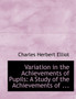 Variation in the Achievements of Pupils : A Study of the Achievements of ... (Large Print Edition)