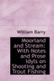 Moorland and Stream : With Notes and Prose Idyls on Shooting and Trout Fishing