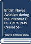 British Naval Aviation during the Interwar Era, 1919-1939