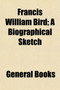 Francis William Bird; A Biographical Sketch