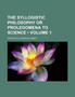 The Syllogistic Philosophy or Prolegomena to Science (Volume 1 )