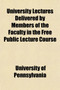 University Lectures Delivered by Members of the Faculty in the Free Public Lecture Course