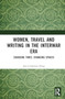 Women, Travel and Writing in the Interwar Era : Changing Times, Changing Spaces