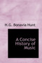 A Concise History of Music by H G Bonavia Hunt - Hardback