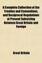 A Complete Collection of the Treaties and Conventions, and Reciprocal Regulations at Present Subsisting Between Great Britain and Foreign Powers (Volume 6); So Far as They Relate to Commerce and Navig