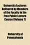 University Lectures Delivered by Members of the Faculty in the Free Public Lecture Course (Volume 7)