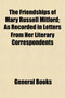 The Friendships of Mary Russell Mitford; As Recorded in Letters from Her Literary Correspondents